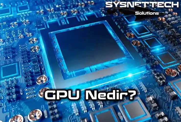 GPU Nedir ve Elektronik Dünyasında Neden Bu Kadar Önemlidir