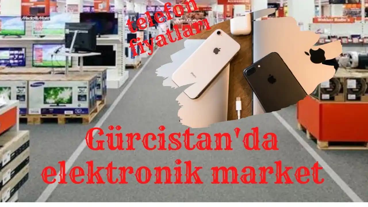 Gürcistan Elektronik Marketleri ve Teknoloji Alışverişi Rehberi