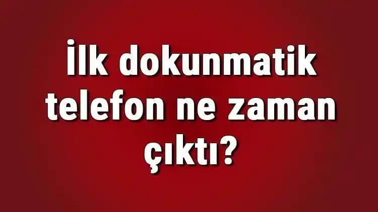 İlk Dokunmatik Telefon Ne Zaman Çıktı ve Teknolojinin Gelişim Süreci