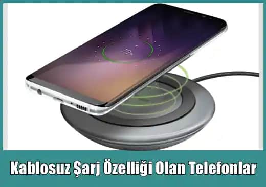 2023 Güncel Kablosuz Şarj Özelliği Olan Akıllı Telefonlar ve Teknolojileri