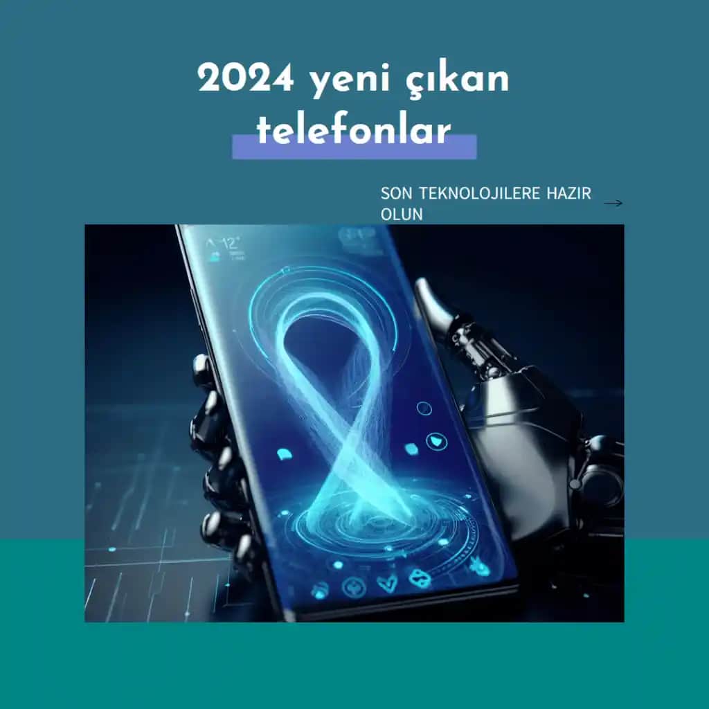 2024 Yılında Çıkan En Yeni Telefonlar ve Teknolojik Gelişmeler Hakkında Bilgi