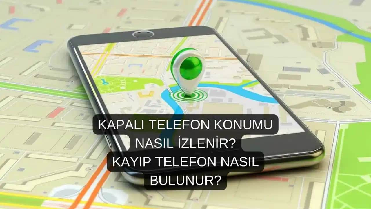 Kapalı Telefon Nasıl Bulunur Detaylı Rehber ile En Etkili Yöntemler