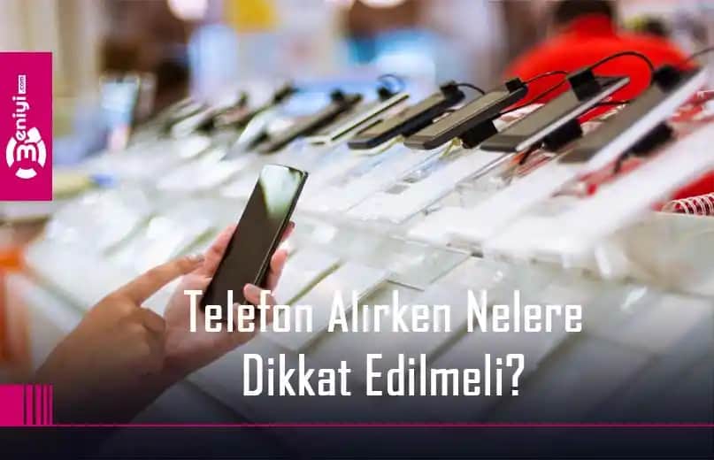 Telefon Seçerken Dikkat Edilmesi Gereken Temel ve Detaylı Rehber