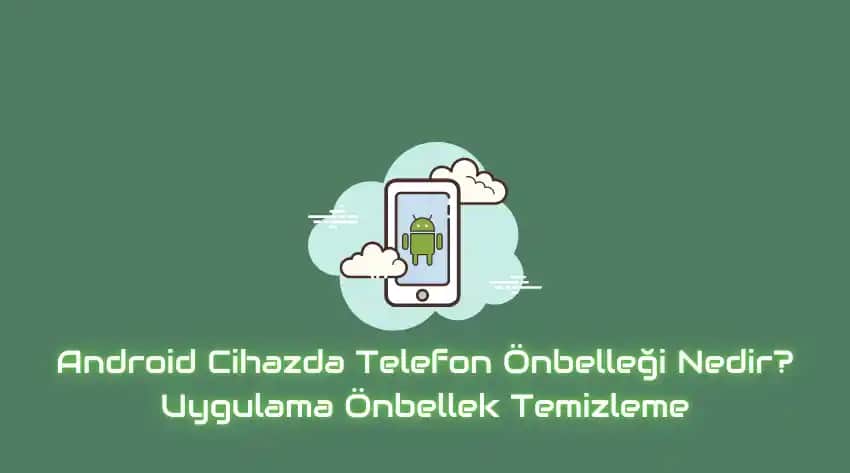 Telefonlarda Önbellek Silme İşlemi ve Etkileri Hakkında Detaylı Rehber