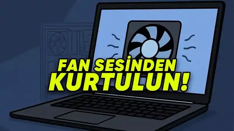 Bilgisayar ve Dizüstü Bilgisayarlarda Fan Sesi Nasıl Azaltılır? Etkili Yöntemler ve İpuçları