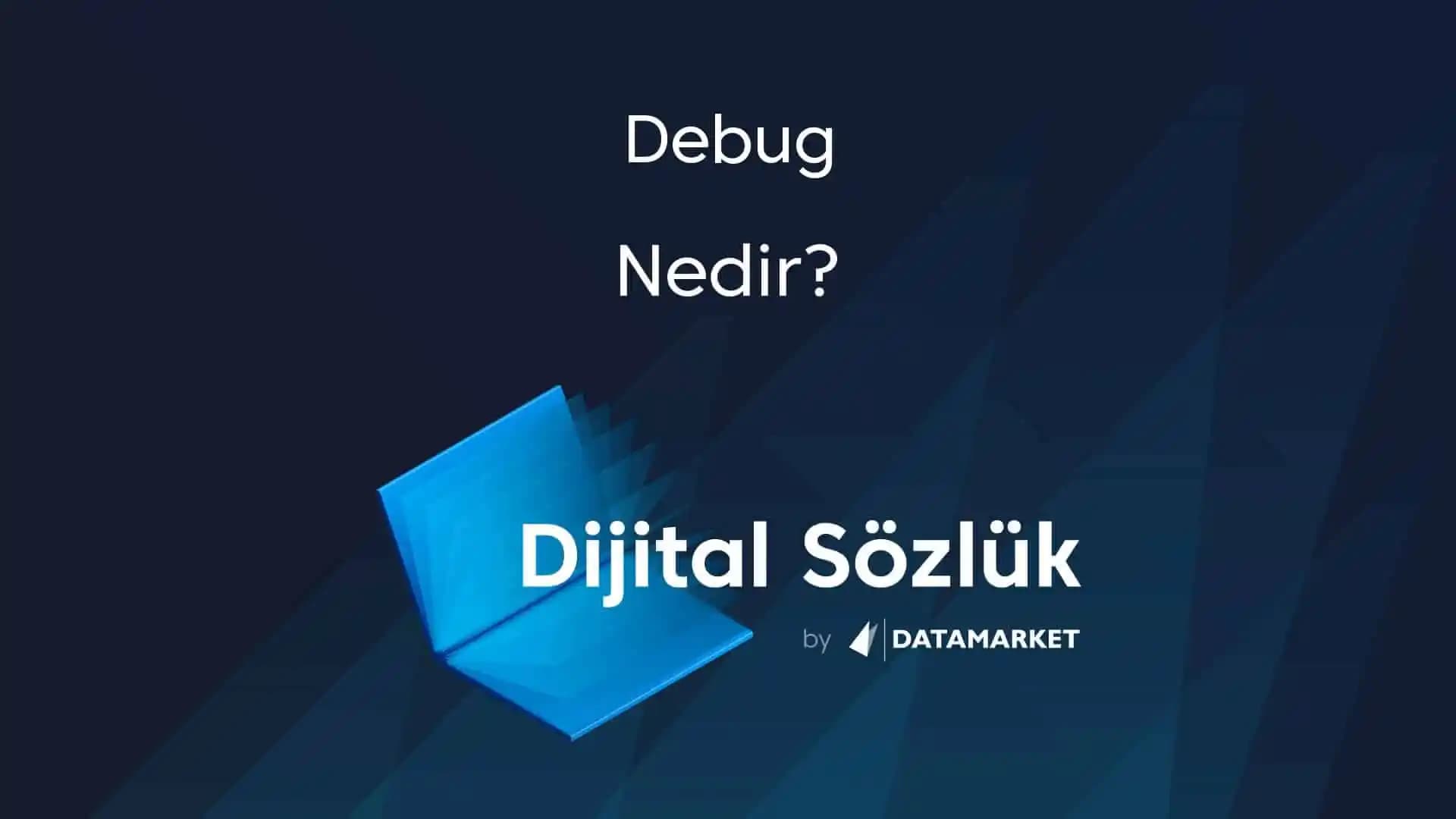 Debugging Nedir? Yazılım ve Donanımda Hata Ayıklama Sürecinin Önemi ve Yöntemleri