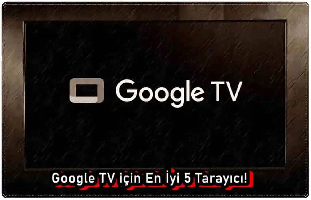 Google TV İçin En İyi Tarayıcılar: Performans, Kullanım ve Güvenlik Rehberi
