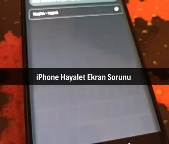 iPhone Hayalet Ekran Sorunları ve Ayarları: Nedenleri ve Çözüm Yöntemleri