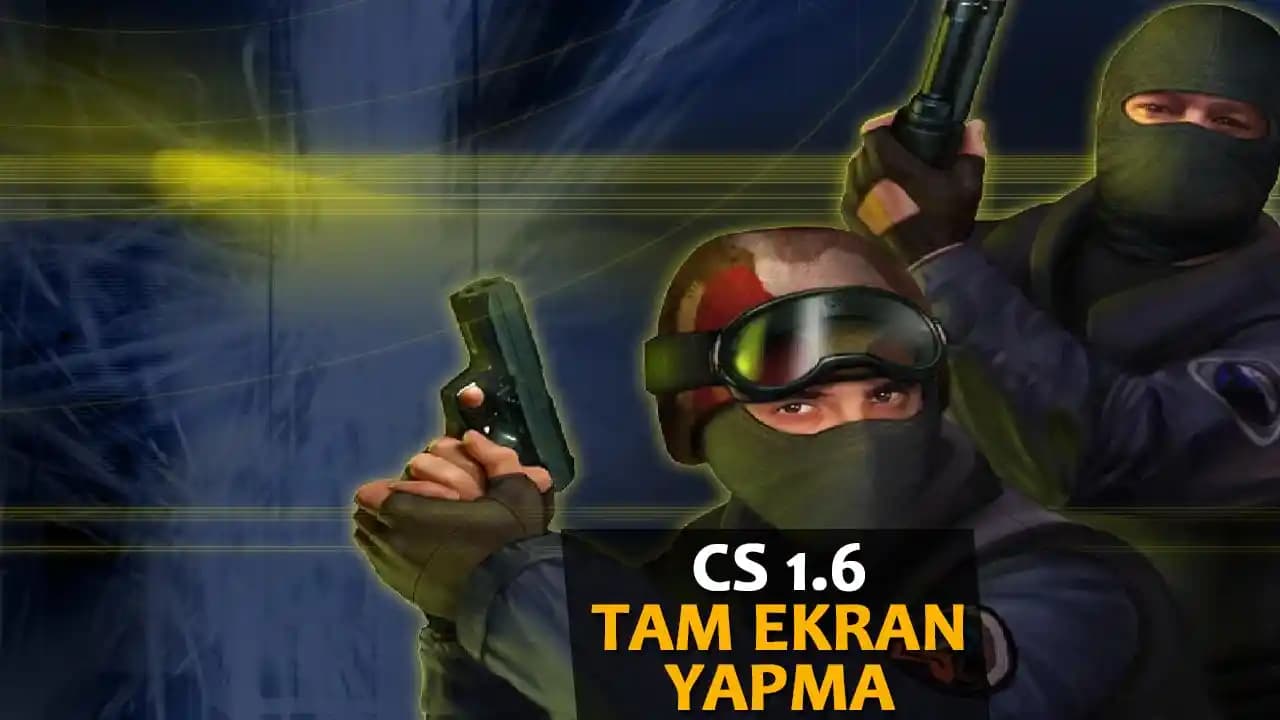 Steam Üzerinde CS 1.6 Tam Ekran Yapma Yöntemleri ve Performans İpuçları