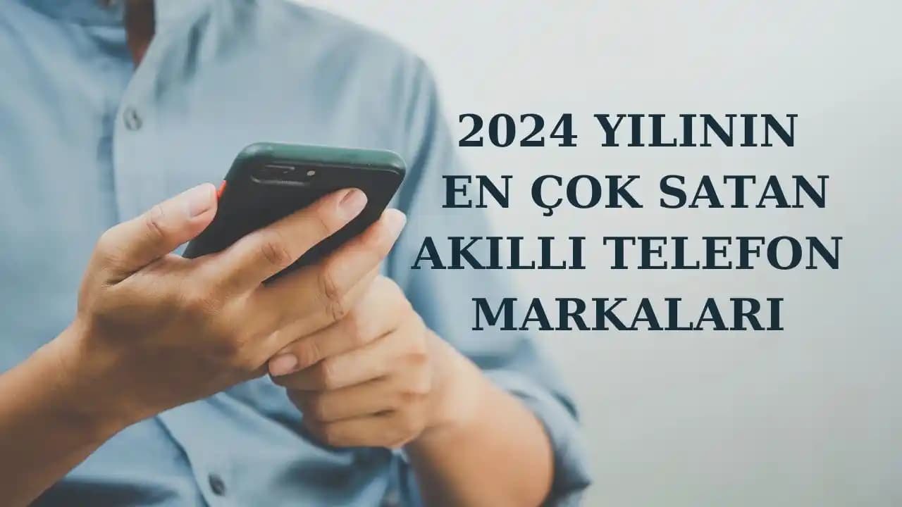 Türkiye'nin 2024 Yılında En Çok Satan Cep Telefonları ve Öne Çıkan Modelleri