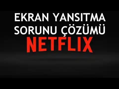 Netflix Ekran Yansıtma Sorunları ve Etkili Çözüm Yöntemleri Hakkında Rehber