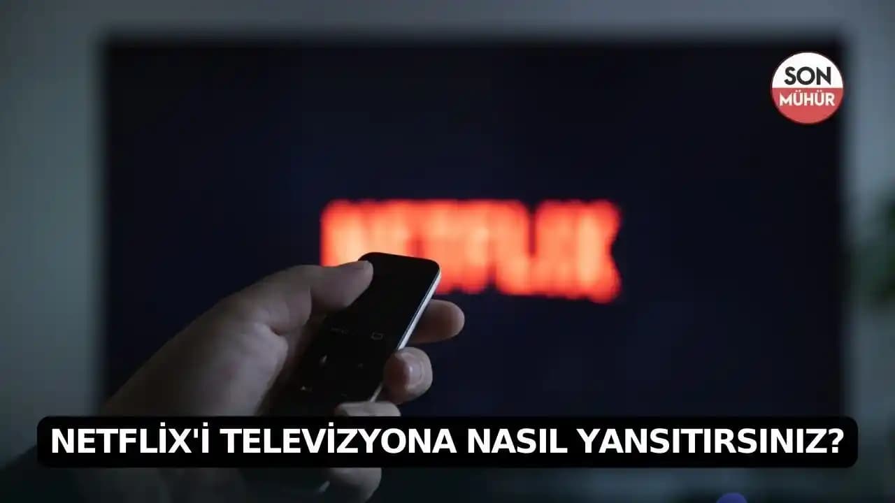 Netflix İçeriğini Televizyona Yansıtmanın Pratik Yolları ve Akıllı Yayın İpuçları