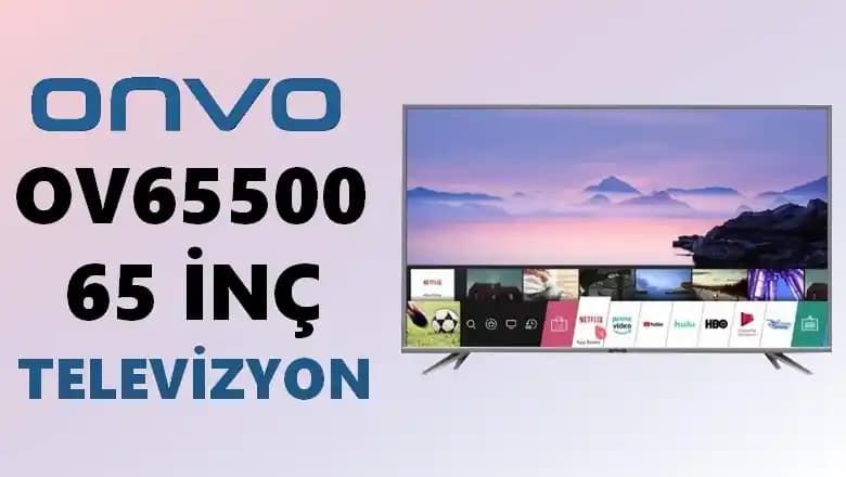 Onvo 65OVF9250 İncelemesi: 65 İnç 4K Akıllı TV'nin Özellikleri ve Performansı