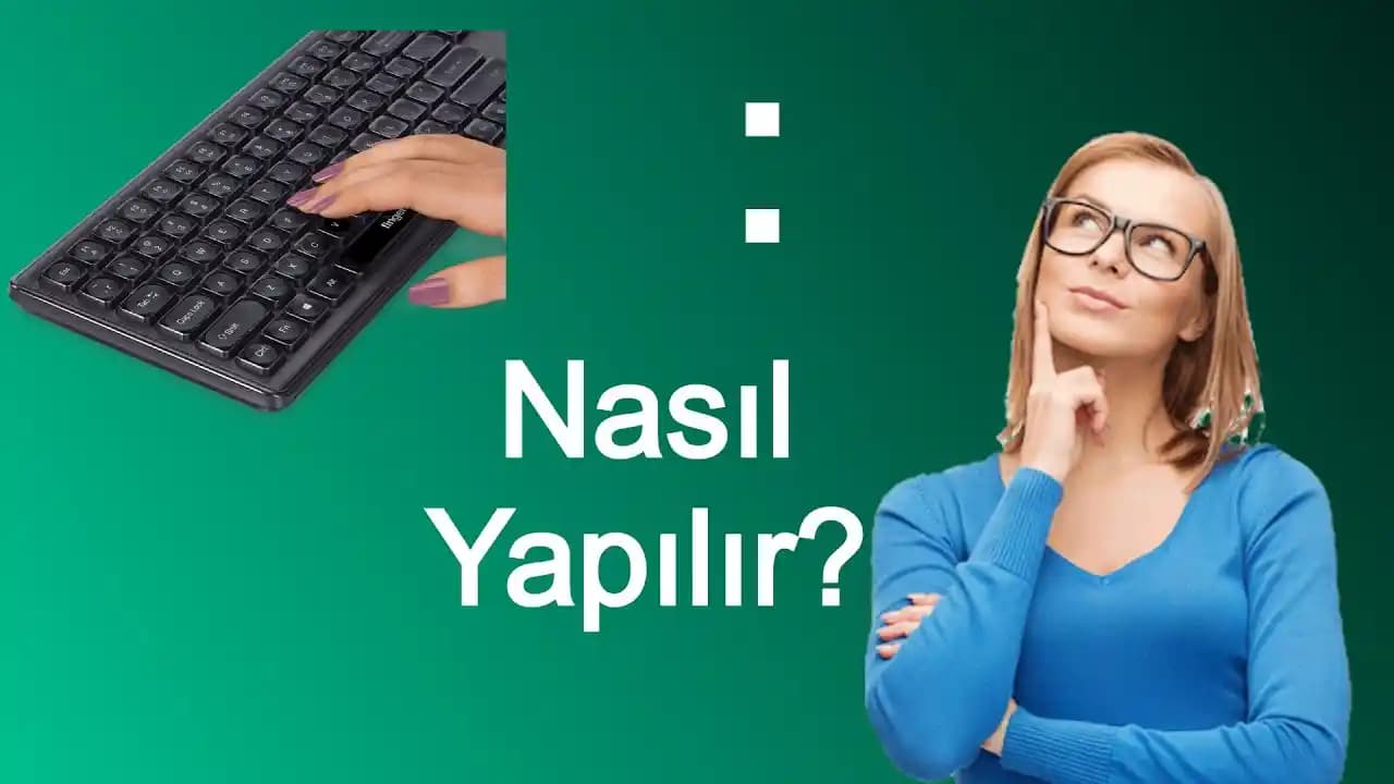 PC'de İki Nokta Üst Üste (:) İşareti Nasıl Yapılır? Klavye Kısayolları ve Yöntemler