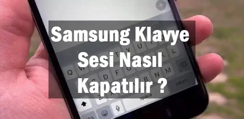 Samsung Telefonlarda Klavye Sesi Nasıl Kapatılır? Detaylı ve Pratik Rehber