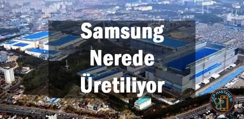 Samsung Telefonlarının Küresel Üretim Merkezleri ve Kalite Süreçleri Üzerine Detaylı İnceleme
