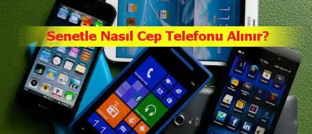 Senetle Cep Telefonu Almanın Avantajları ve Satın Alma Süreci Hakkında Bilmeniz Gerekenler