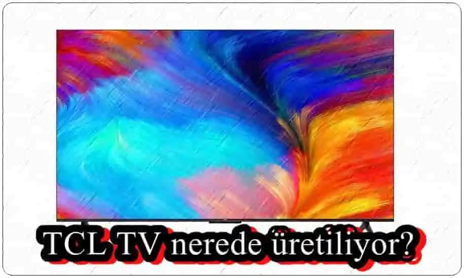 TCL TV Üretim Tesisleri ve Global Stratejisi: Çin'den Dünyaya Kaliteli Televizyonlar