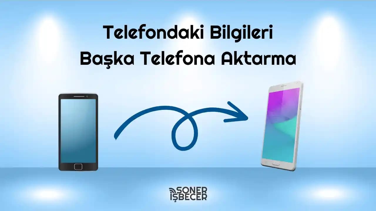 Telefondaki Bilgileri Diğer Telefona Aktarma: Etkili ve Güvenli Yöntemler Rehberi