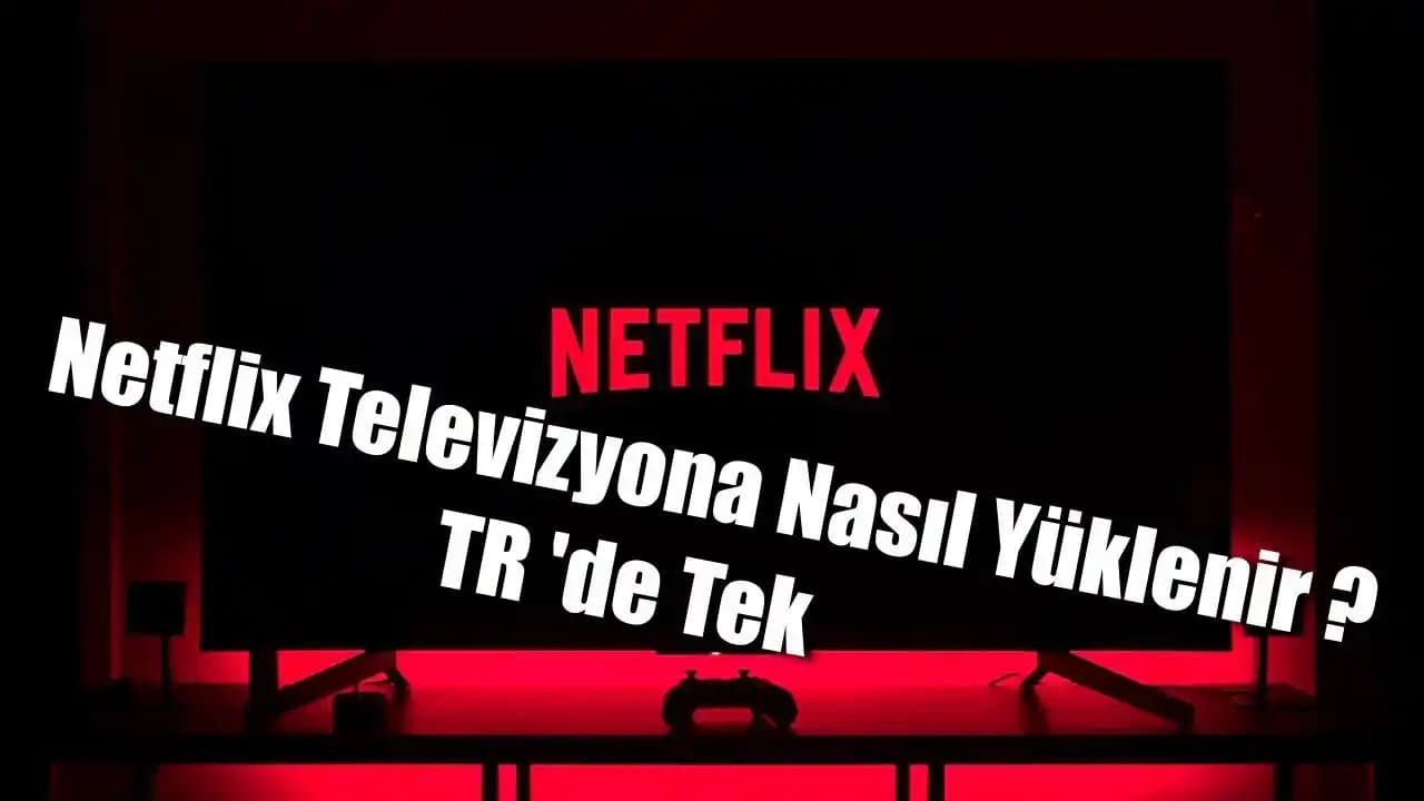 Televizyona Netflix Nasıl Yüklenir? Akıllı ve Akıllı Olmayan TV Rehberi