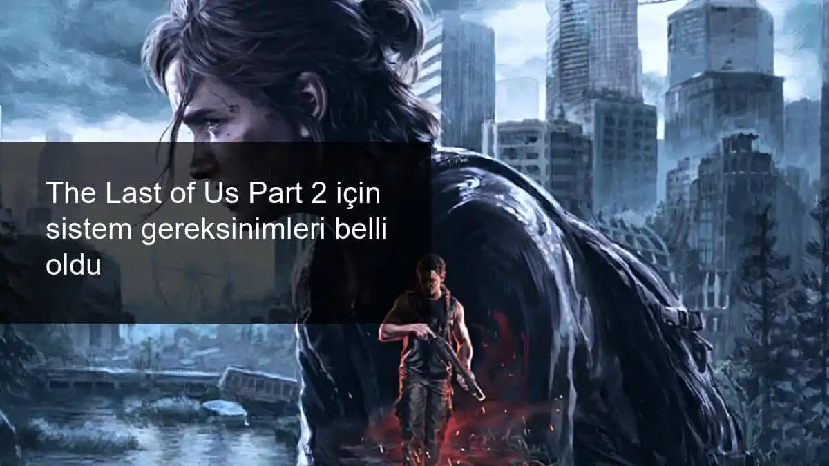The Last of Us 2 Sistem Gereksinimleri: Minimum ve Önerilen Donanım Detayları