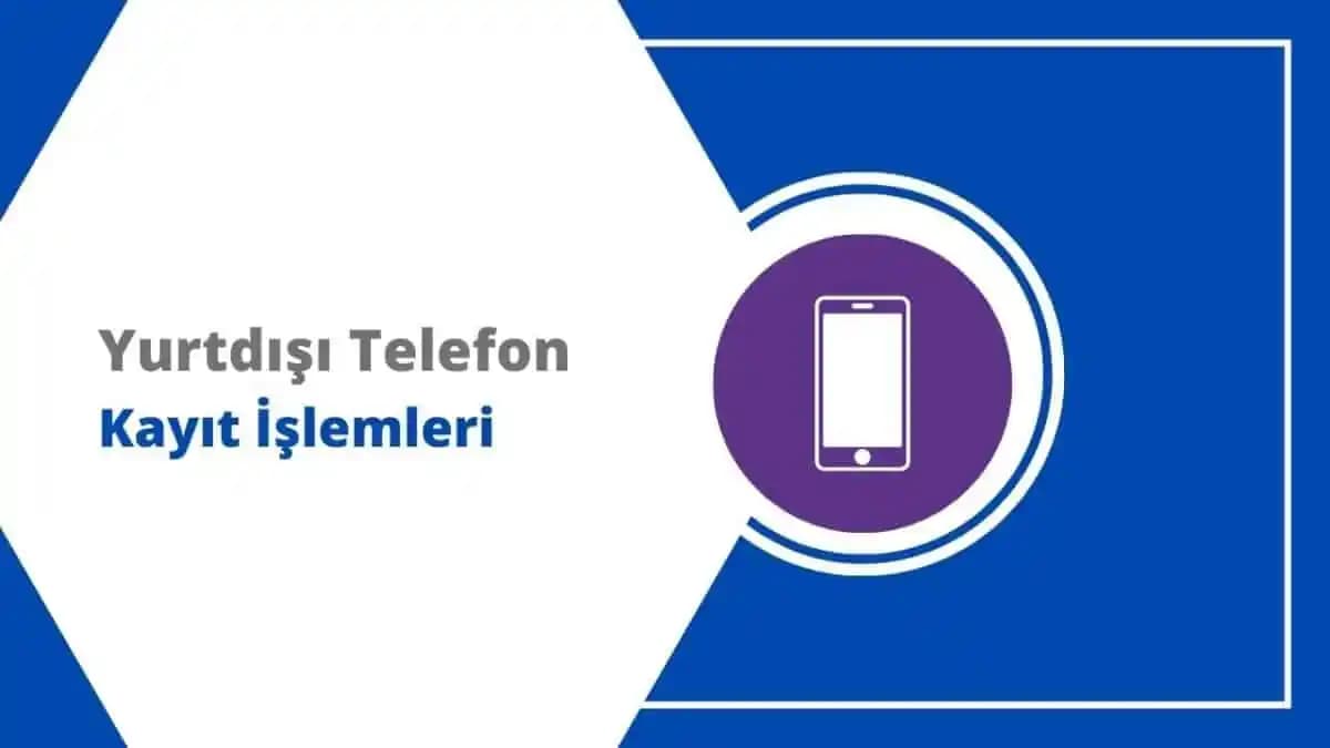 Yurtdışı Telefon Kayıt Süresi ve İşlemleri: 120 Günlük Yasal Kayıt Rehberi