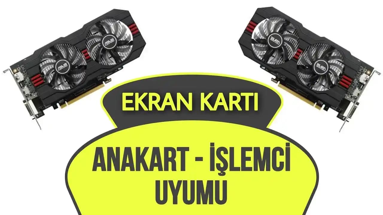 Ekran Kartı ve İşlemci Uyumu: Bilgisayar Performansını Artırmak İçin Bilmeniz Gerekenler