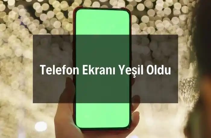 Akıllı Telefonlarda Yeşil Ekran Sorunu Nedenleri ve Çözüm Yolları