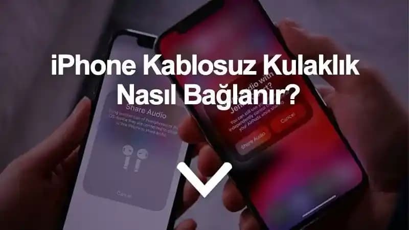 iPhone Kablosuz Kulaklık Ayarları ve Sorun Giderme Rehberi