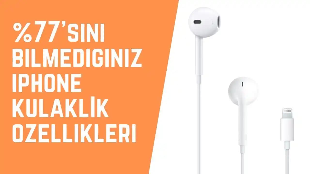 iPhone Kulaklık Özellikleri ve Güncel Sorunlar Hakkında Kapsamlı Bilgi