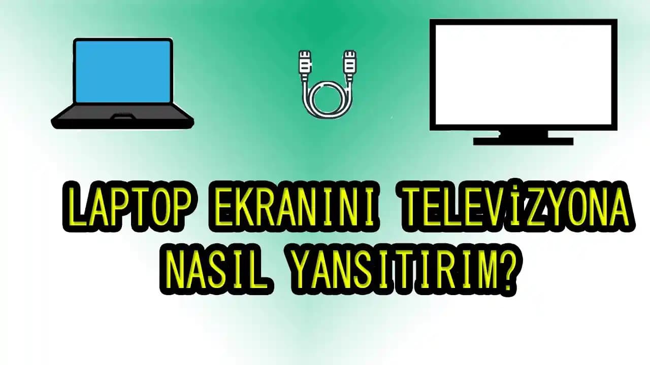 Laptop Ekranını TV'ye Yansıtma Yöntemleri ve Adımlar Rehberi
