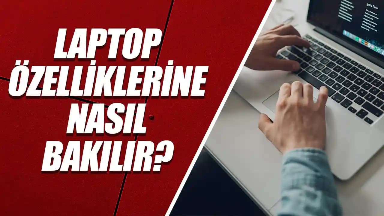 Laptop Özellikleri Nasıl İncelenir ve Doğru Seçim Nasıl Yapılır