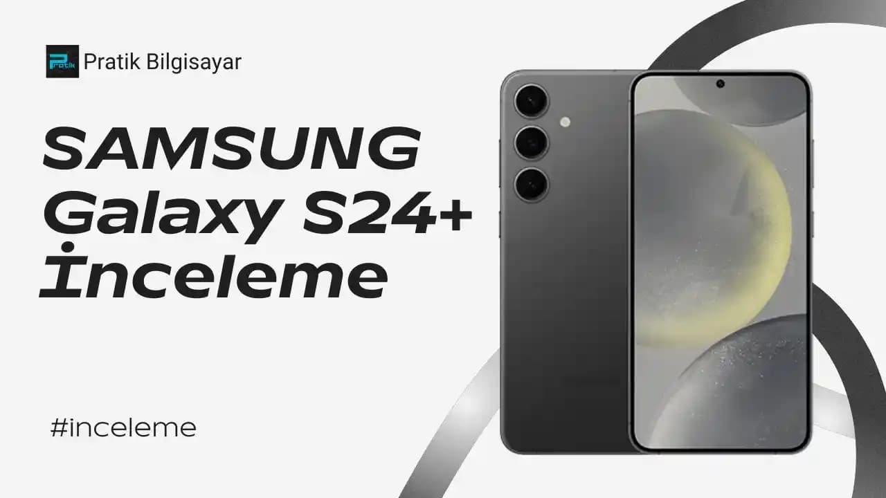 Samsung Galaxy S24 Plus İncelemesi: Tasarım, Performans ve Özellikler Hakkında Güncel Bilgiler