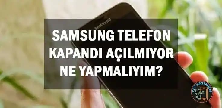 Samsung Telefonunuz Açılmıyor: Nedenleri ve Çözüm Yolları Hakkında Kapsamlı Rehber