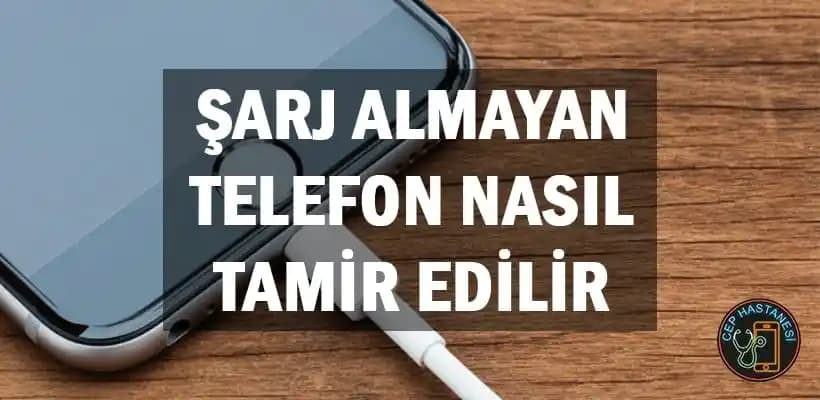 Şarj Almayan Telefon Nasıl Açılır ve Sorunlar Nasıl Çözülür