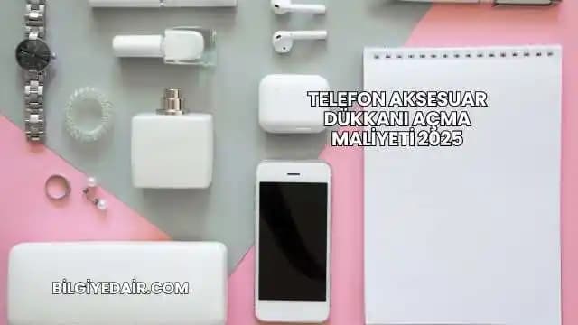 Telefon Aksesuar Dükkanı Açma Maliyeti ve Başarılı İş Planı Rehberi