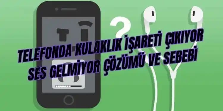 Telefon Kulaklıklarında Ses Sorunu ve Çözüm Yöntemleri Detaylı Rehber