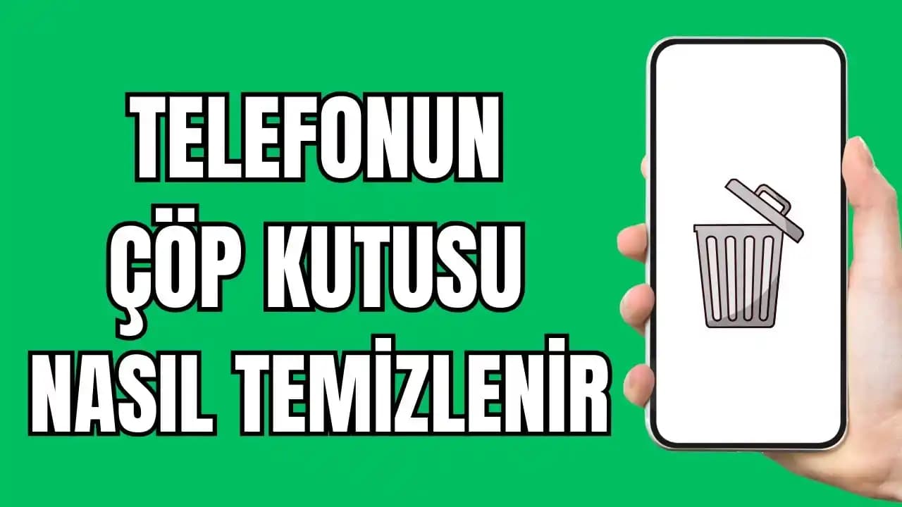 Telefonlarda Çöp Kutusu Temizliği Nasıl Yapılır ve Performans Artırıcı İpuçları