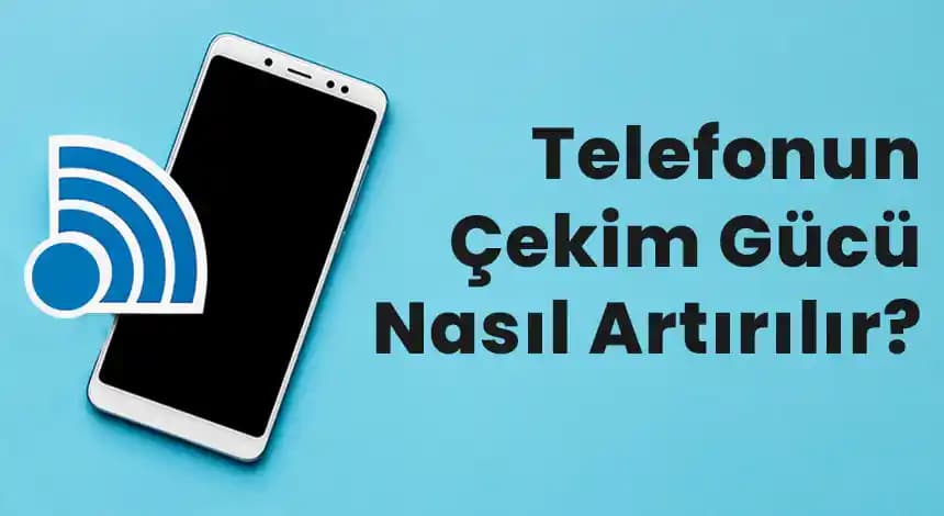 Telefonun Çekim Gücünü Artırmak İçin Etkili Yöntemler ve İpuçları