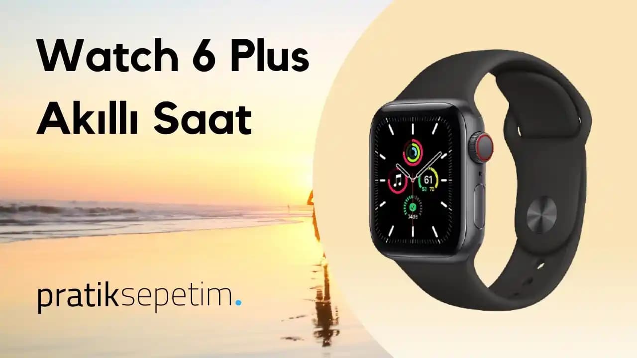 Watch 6 Plus Akıllı Saat: Güncel Teknoloji Trendleri ve Özellikleri Analizi
