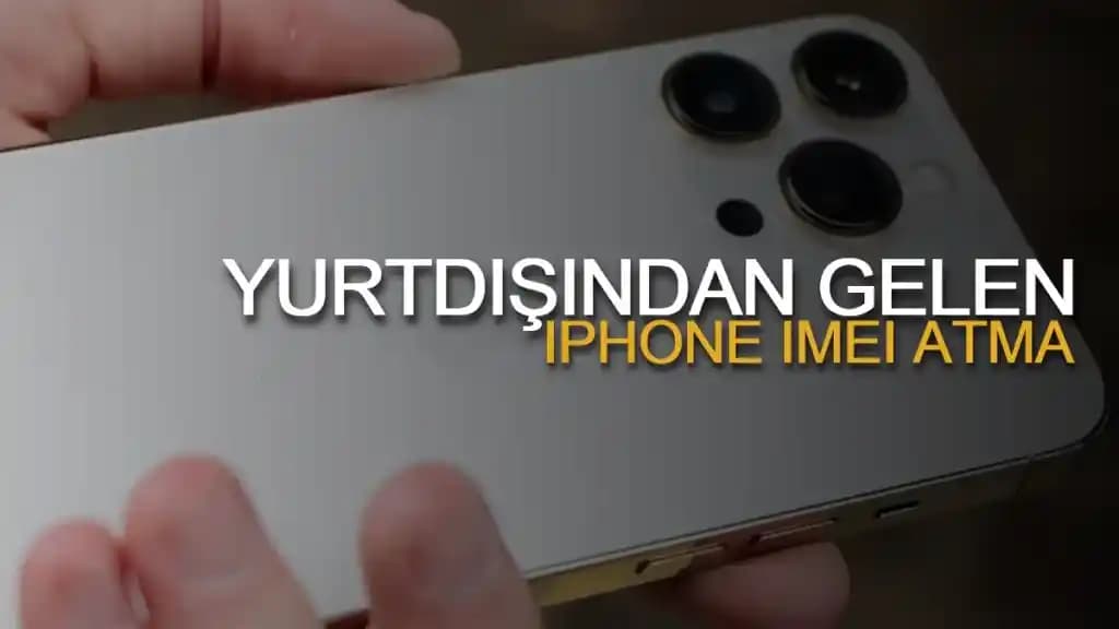 Yurt Dışından Gelen Telefonlarda IMEI Kaydı ve Dikkat Edilmesi Gerekenler