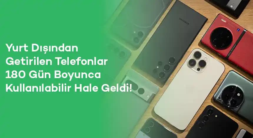 Yurt Dışından Getirilen Telefonların 180 Gün Kullanım Süresi ve Yasal İşlemler