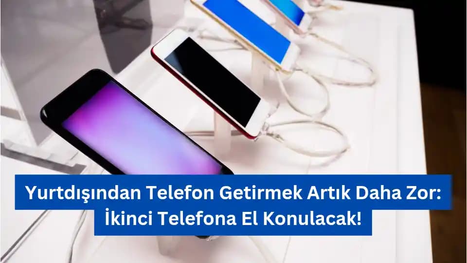 Yurt Dışından Telefon Getirirken Dikkat Edilmesi Gerekenler ve Yasal Prosedürler