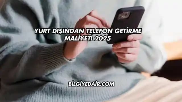 Yurt Dışından Telefon Getirme ve Kullanma Süreçlerindeki 2025 Değişiklikleri ve IMEI Düzenlemeleri